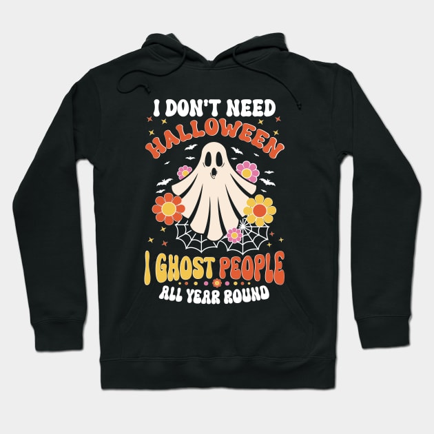 Funny I Don't Need Halloween I Ghost People All Year Round Hoodie by WildFoxFarmCo